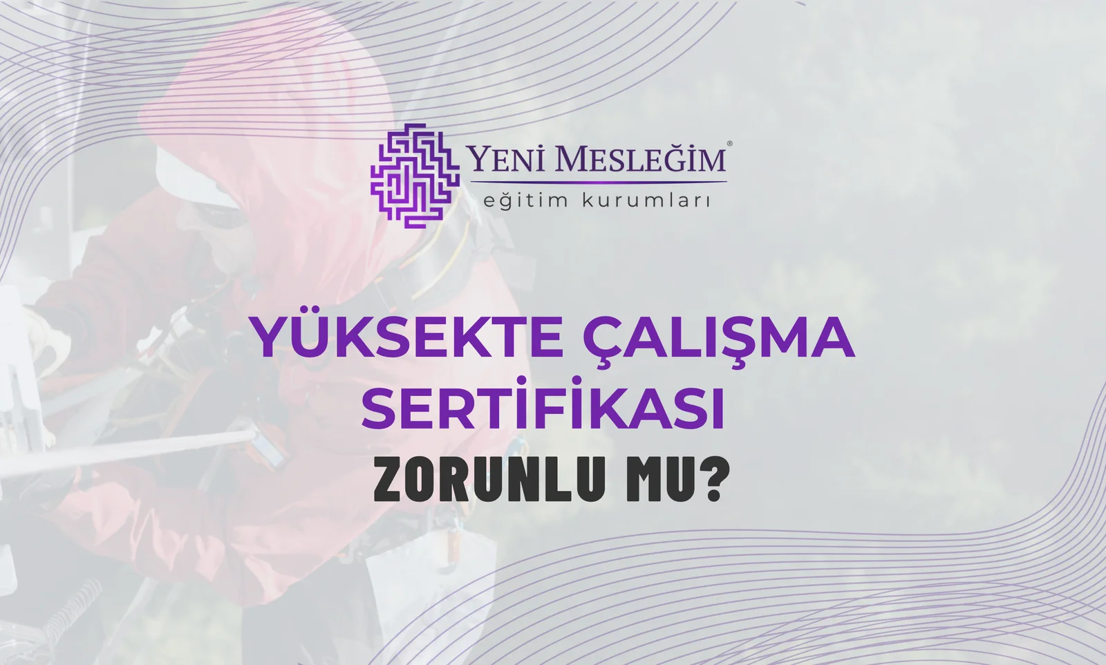 Yüksekte Çalışma Sertifikası Zorunlu mu?