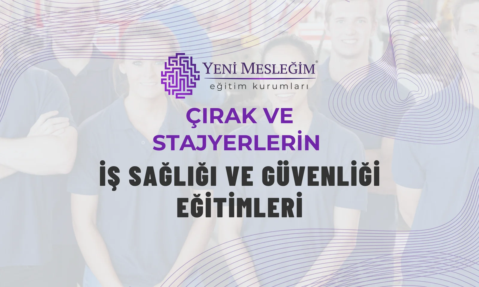 Çırak ve Stajyerlerin İş Sağlığı ve Güvenliği Eğitimleri
