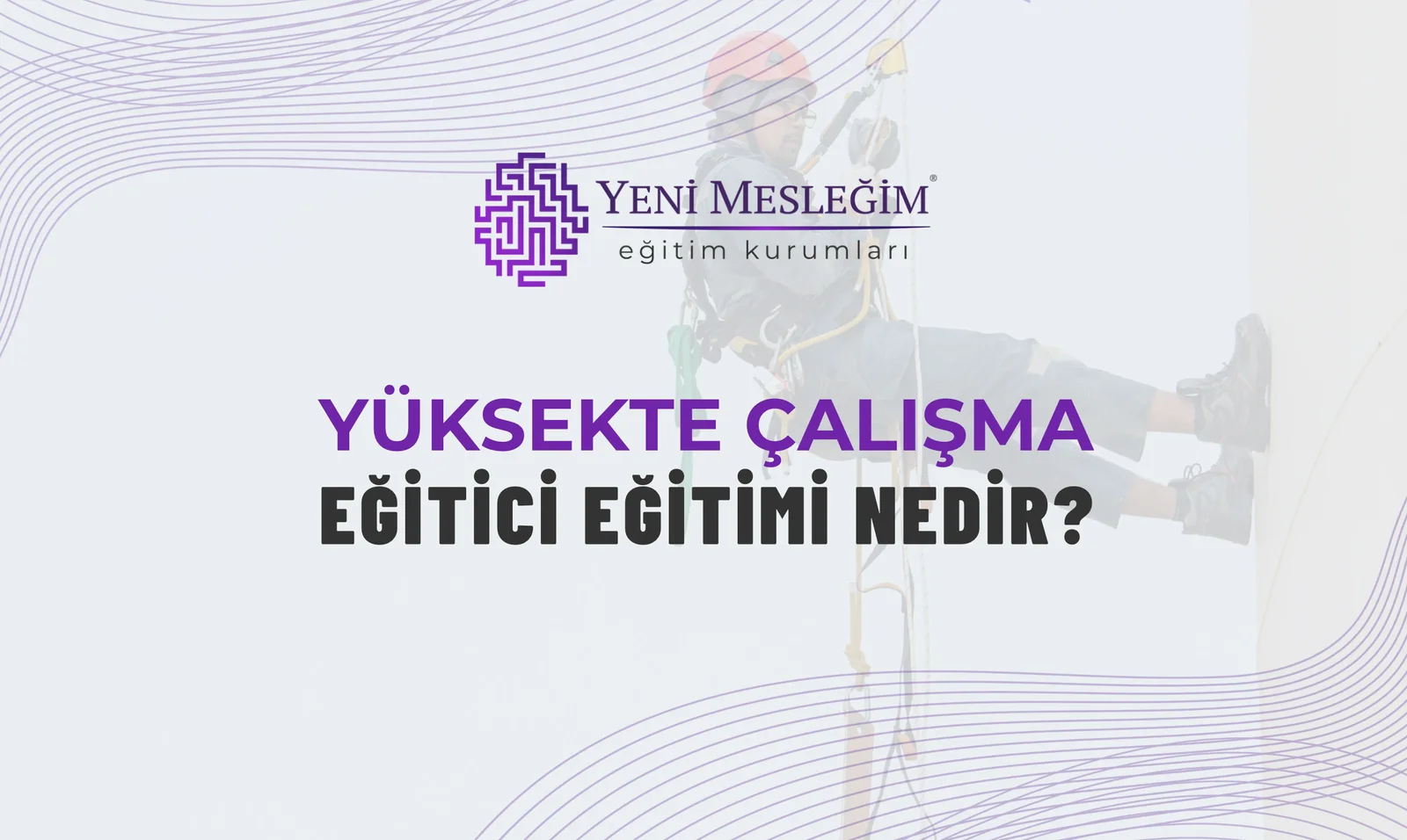 Yüksekte Çalışma Eğitici Eğitimi Nedir?