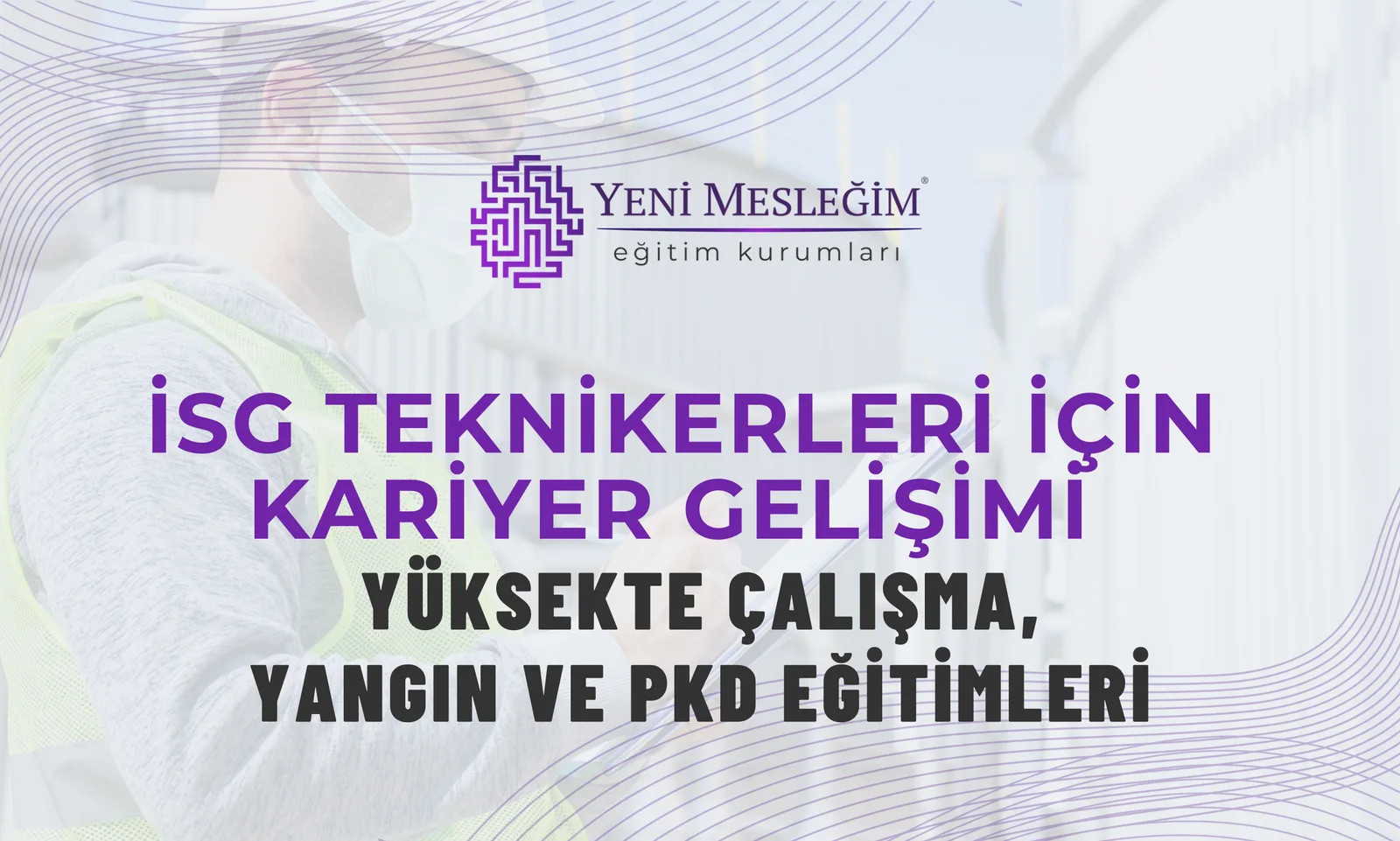 İSG Teknikerleri İçin Kariyer Gelişimi: Yüksekte Çalışma, Yangın ve PKD Eğitimleri