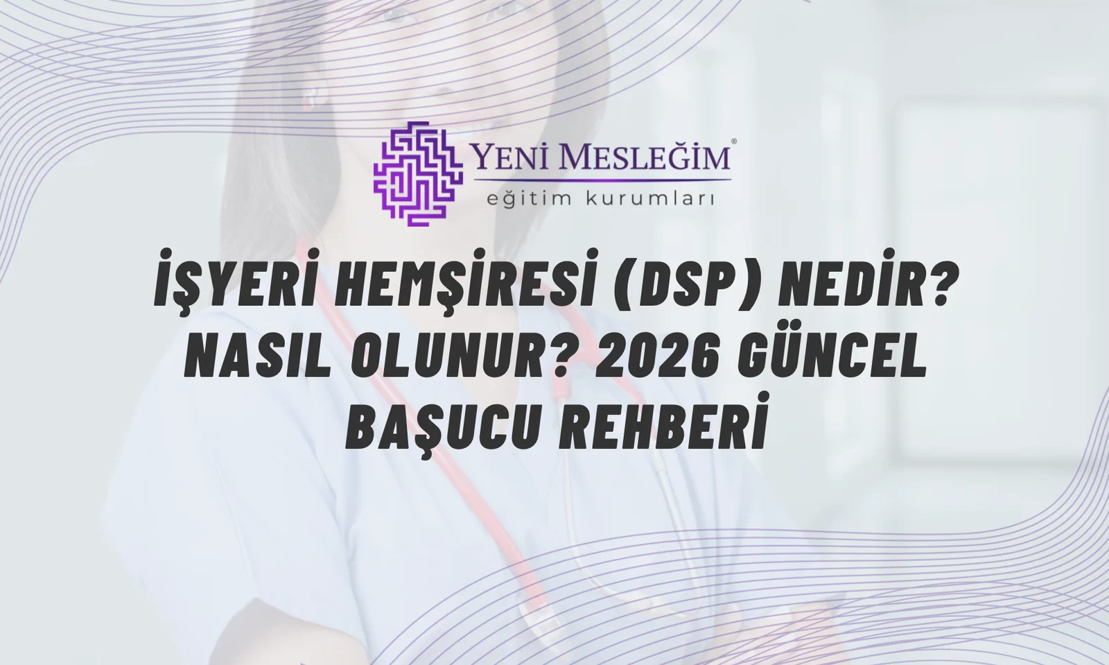 İşyeri Hemşiresi (DSP) Nedir? Nasıl Olunur? 2026 Güncel Başucu Rehberi